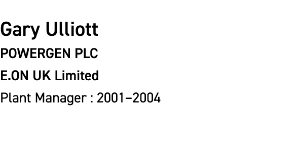 Gary Ulliott POWERGEN PLC E.ON UK Limited Plant Manager : 2001–2004