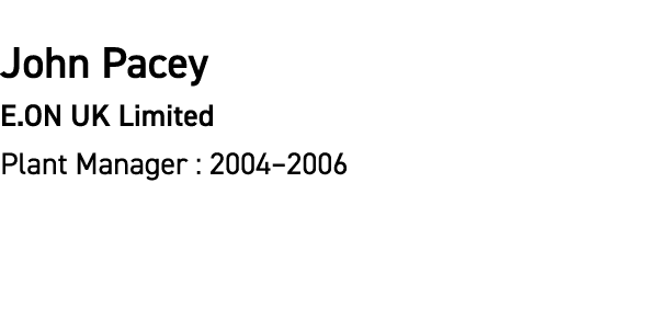 John Pacey E.ON UK Limited Plant Manager : 2004–2006