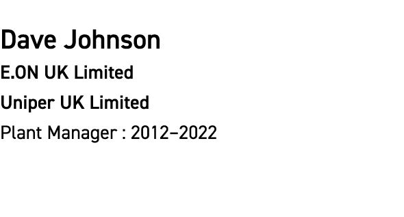 Dave Johnson E.ON UK Limited Uniper UK Limited Plant Manager : 2012–2022