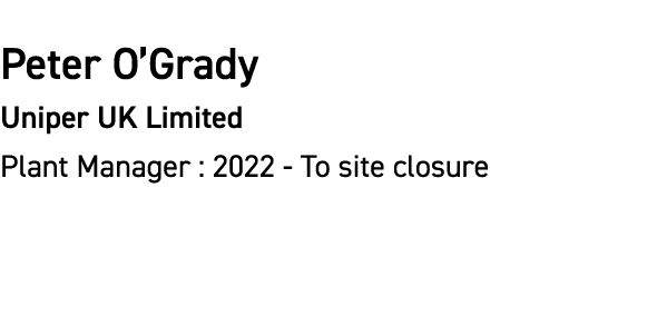 Peter O’Grady Uniper UK Limited Plant Manager : 2022 To site closure