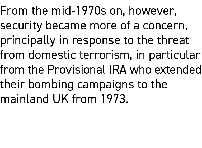 From the mid 1970s on, however, security became more of a concern, principally in response to the threat from domesti...
