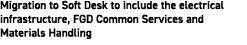 Migration to Soft Desk to include the electrical infrastructure, FGD Common Services and Materials Handling